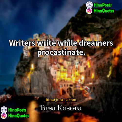 Besa Kosova Quotes | Writers write while dreamers procastinate. 
 
